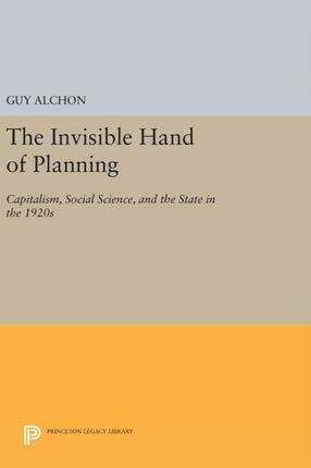 The Invisible Hand of Planning: Capitalism, Social Science, and the State in the 1920s