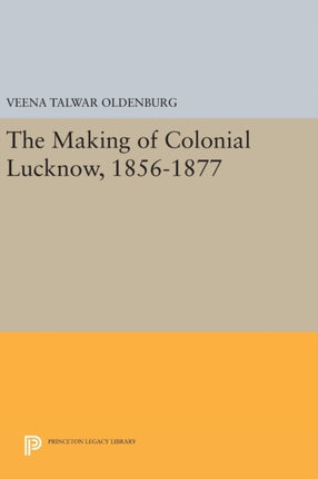 The Making of Colonial Lucknow, 1856-1877