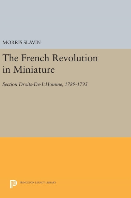 The French Revolution in Miniature: Section Droits-De-L'Homme, 1789-1795