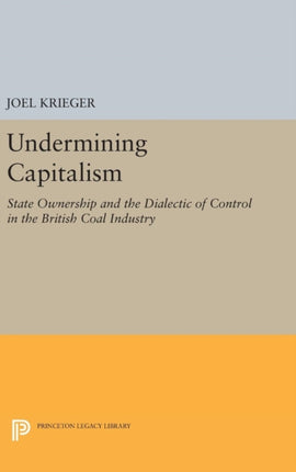 Undermining Capitalism: State Ownership and the Dialectic of Control in the British Coal Industry