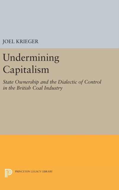 Undermining Capitalism: State Ownership and the Dialectic of Control in the British Coal Industry