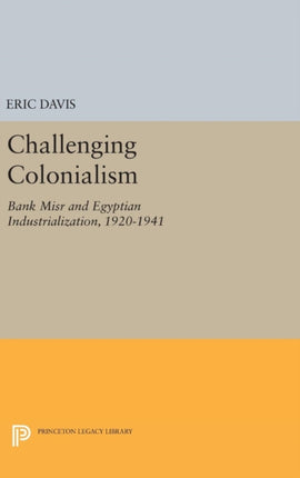 Challenging Colonialism: Bank Misr and Egyptian Industrialization, 1920-1941