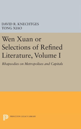 Wen Xuan or Selections of Refined Literature, Volume I: Rhapsodies on Metropolises and Capitals