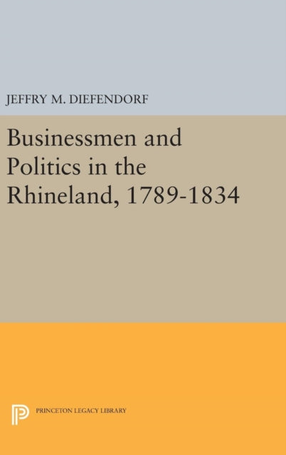 Businessmen and Politics in the Rhineland, 1789-1834