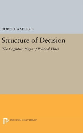 Structure of Decision: The Cognitive Maps of Political Elites