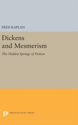 Dickens and Mesmerism The Hidden Springs of Fiction Princeton Legacy Library