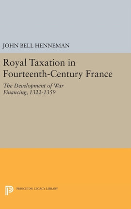 Royal Taxation in Fourteenth-Century France: The Development of War Financing, 1322-1359