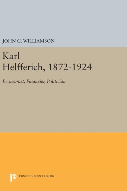 Karl Helfferich, 1872-1924: Economist, Financier, Politician