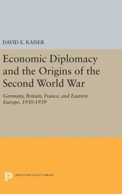 Economic Diplomacy and the Origins of the Second World War: Germany, Britain, France, and Eastern Europe, 1930-1939