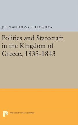 Politics and Statecraft in the Kingdom of Greece, 1833-1843