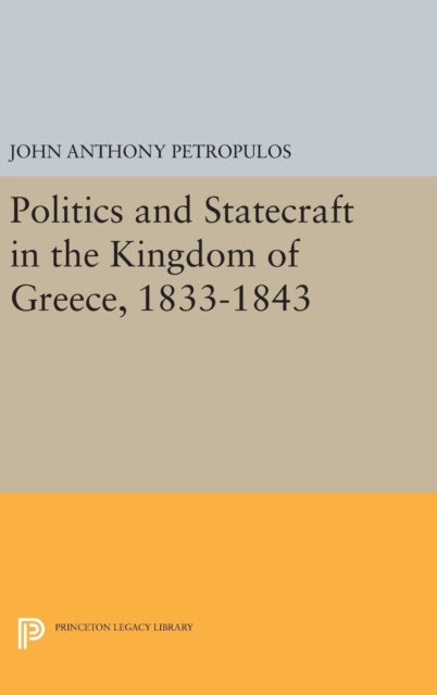 Politics and Statecraft in the Kingdom of Greece, 1833-1843