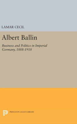 Albert Ballin: Business and Politics in Imperial Germany, 1888-1918