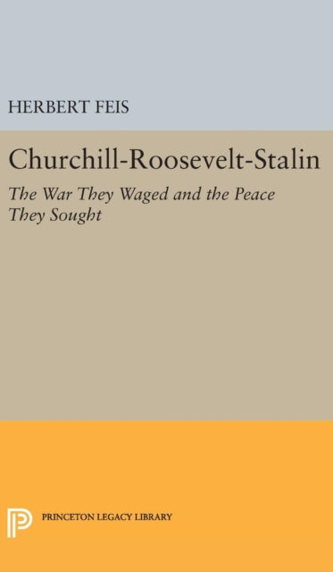 Churchill-Roosevelt-Stalin: The War They Waged and the Peace They Sought