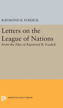 Letters on the League of Nations: From the Files of Raymond B. Fosdick. Supplementary volume to The Papers of Woodrow Wilson