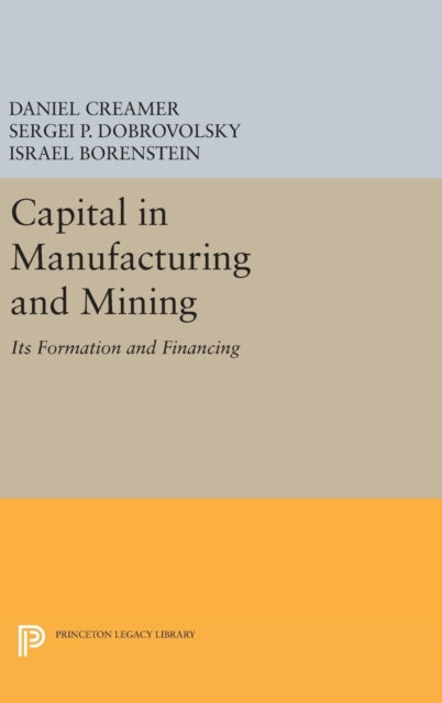 Capital in Manufacturing and Mining: Its Formation and Financing