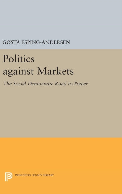 Politics against Markets: The Social Democratic Road to Power