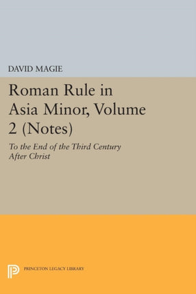 Roman Rule in Asia Minor, Volume 2 (Notes): To the End of the Third Century After Christ