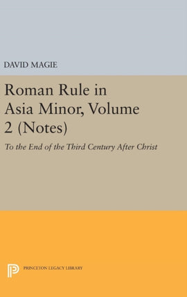 Roman Rule in Asia Minor, Volume 2 (Notes): To the End of the Third Century After Christ