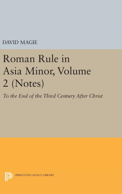 Roman Rule in Asia Minor, Volume 2 (Notes): To the End of the Third Century After Christ