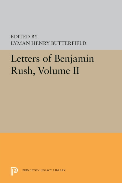 Letters of Benjamin Rush Volume II 17931813 5595 Princeton Legacy Library