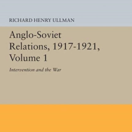 Anglo-Soviet Relations, 1917-1921, Volume 1: Intervention and the War