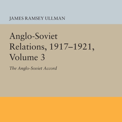 Anglo-Soviet Relations, 1917-1921, Volume 3: The Anglo-Soviet Accord