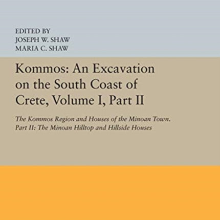 Kommos: An Excavation on the South Coast of Crete, Volume I, Part II: The Kommos Region and Houses of the Minoan Town. Part II: The Minoan Hilltop and Hillside Houses