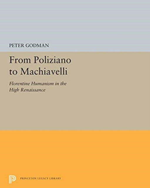 From Poliziano to Machiavelli: Florentine Humanism in the High Renaissance