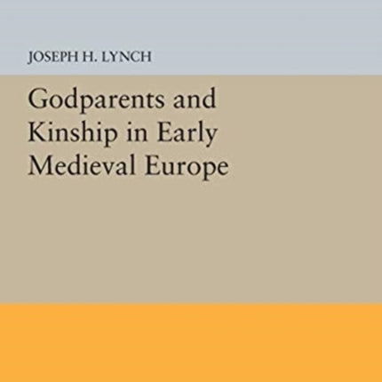 Godparents and Kinship in Early Medieval Europe