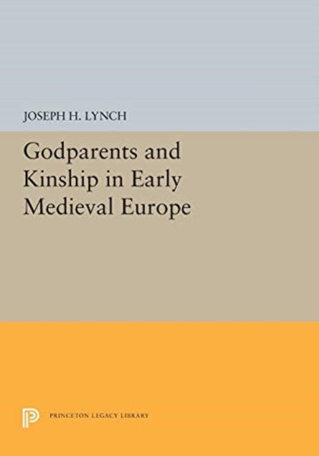 Godparents and Kinship in Early Medieval Europe