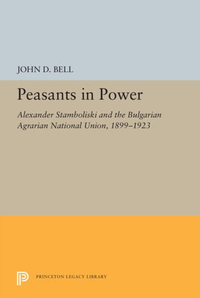 Peasants in Power  Alexander Stamboliski and the