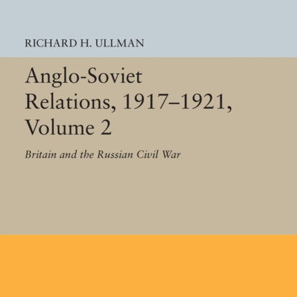 AngloSoviet Relations 19171921 Volume 2  Britain and the Russian Civil War