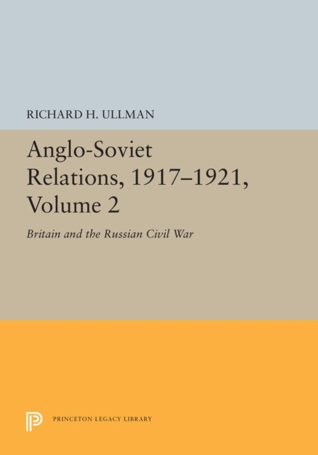AngloSoviet Relations 19171921 Volume 2  Britain and the Russian Civil War