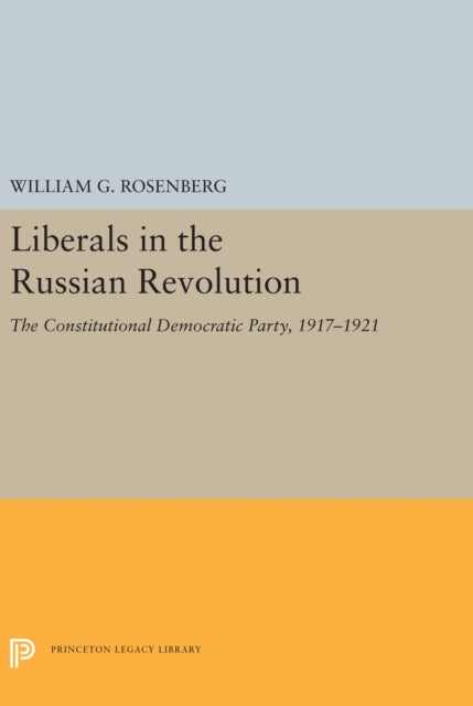 Liberals in the Russian Revolution  The Constitutional Democratic Party 19171921