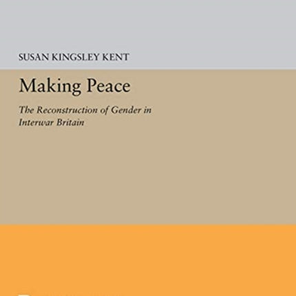 Making Peace: The Reconstruction of Gender in Interwar Britain