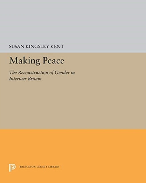 Making Peace: The Reconstruction of Gender in Interwar Britain