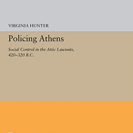 Policing Athens: Social Control in the Attic Lawsuits, 420-320 B.C.