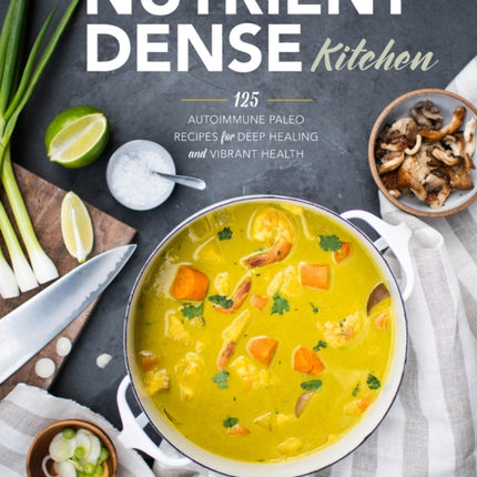 The Nutrient-Dense Kitchen: 125 Autoimmune Paleo Recipes for Deep Healing and Vibrant Health