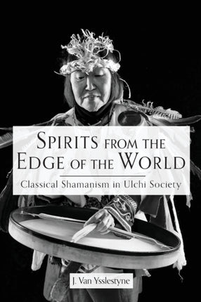 Spirits from the Edge of the World Classical Shamanism in Ulchi Society