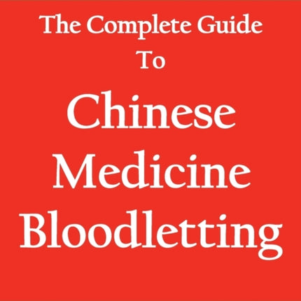 The Complete Guide To Chinese Medicine Bloodletting