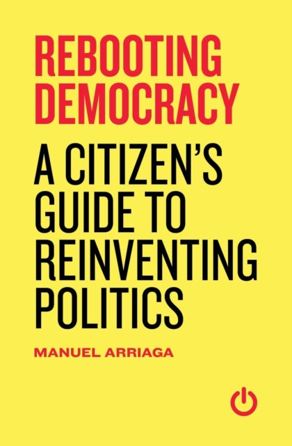 Rebooting Democracy A Citizens Guide to Reinventing Politics