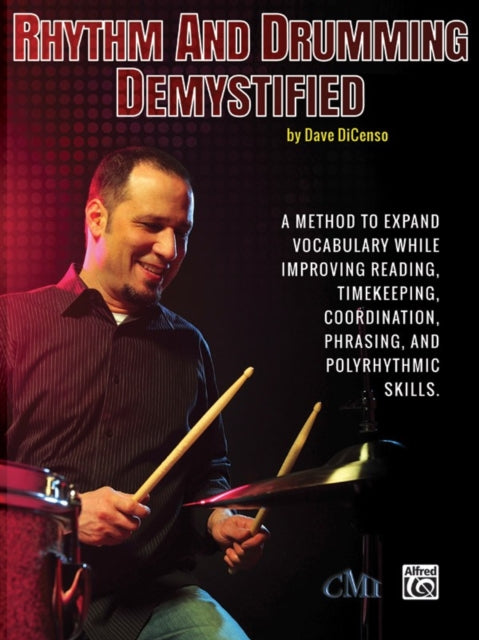 Rhythm and Drumming Demystified A Method to Expand Your Vocabulary While Improving Your Reading Timekeeping Coordination Phrasing