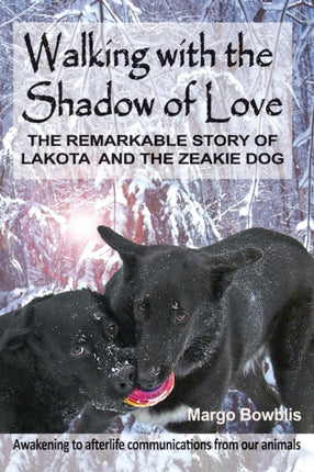 Walking with the Shadow of Love The Remarkable Story of Lakota and The Zeakie Dog