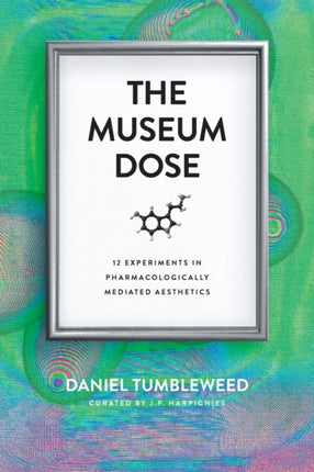 The Museum Dose 12 Experiments in Pharmacologically Mediated Aesthetics