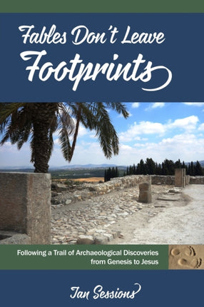 Fables Dont Leave Footprints Following a Trail of Archaeological Discoveries from Genesis to Jesus
