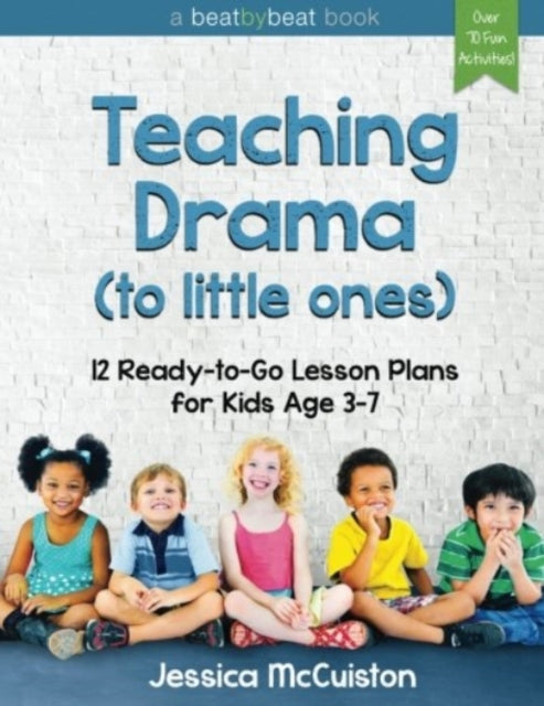 Teaching Drama to Little Ones 12 ReadytoGo Lesson Plans for Kids Age 37