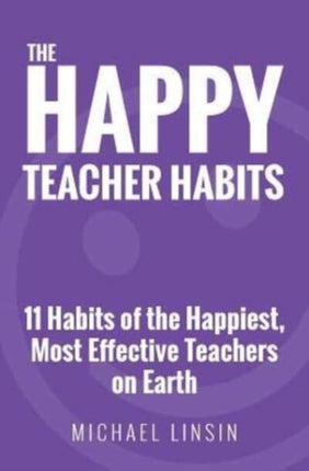 The Happy Teacher Habits 11 Habits of the Happiest Most Effective Teachers on Earth