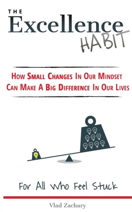 The Excellence Habit How Small Changes In Our Mindset Can Make A Big Difference In Our Lives