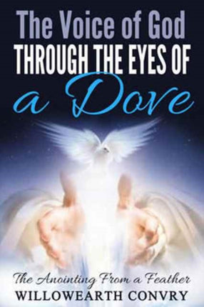 The Voice of God Through the Eyes of a Dove The Anointing From a Feather