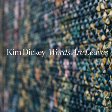 Kim Dickey: Words Are Leaves